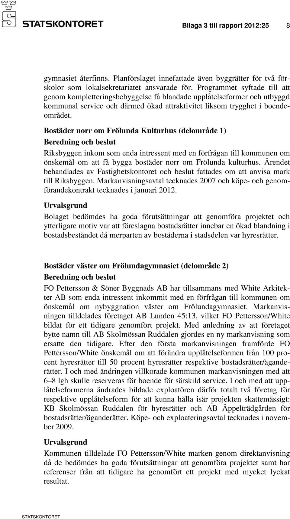 Bostäder norr om Frölunda Kulturhus (delområde 1) Riksbyggen inkom som enda intressent med en förfrågan till kommunen om önskemål om att få bygga bostäder norr om Frölunda kulturhus.