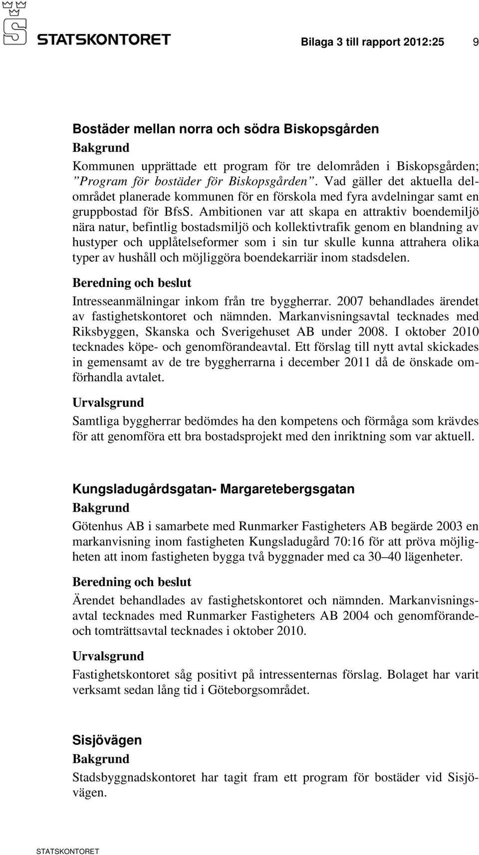 Ambitionen var att skapa en attraktiv boendemiljö nära natur, befintlig bostadsmiljö och kollektivtrafik genom en blandning av hustyper och upplåtelseformer som i sin tur skulle kunna attrahera olika