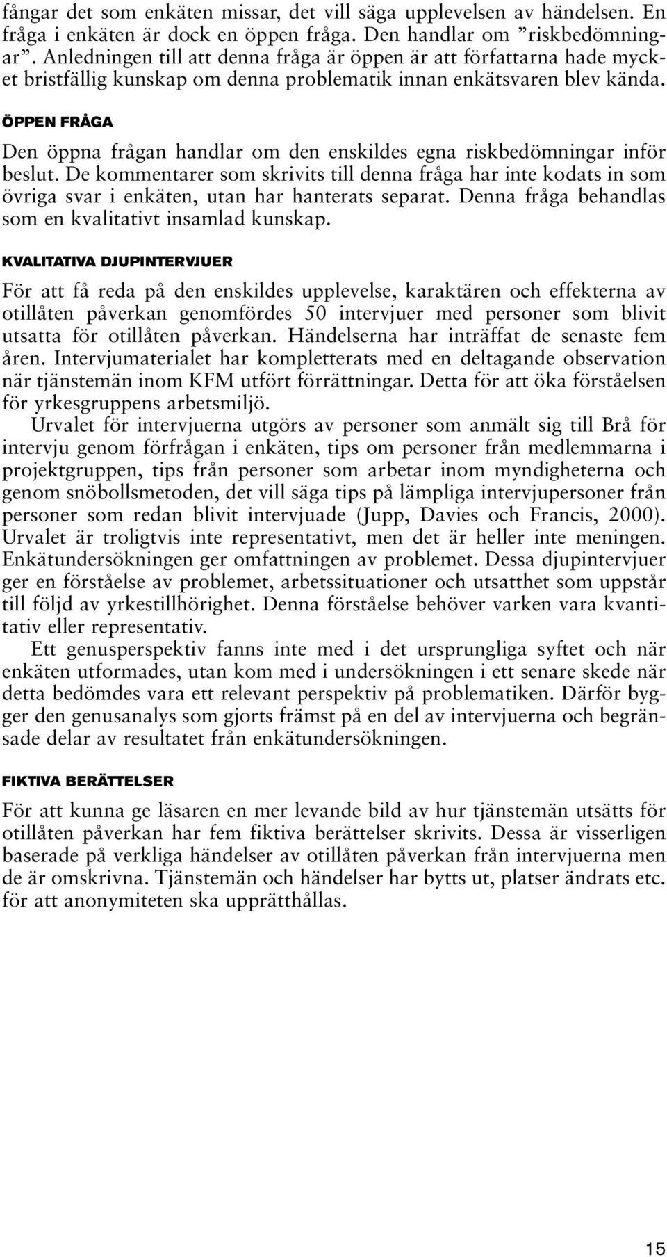 ÖPPEN FRÅGA Den öppna frågan handlar om den enskildes egna riskbedömningar inför beslut.