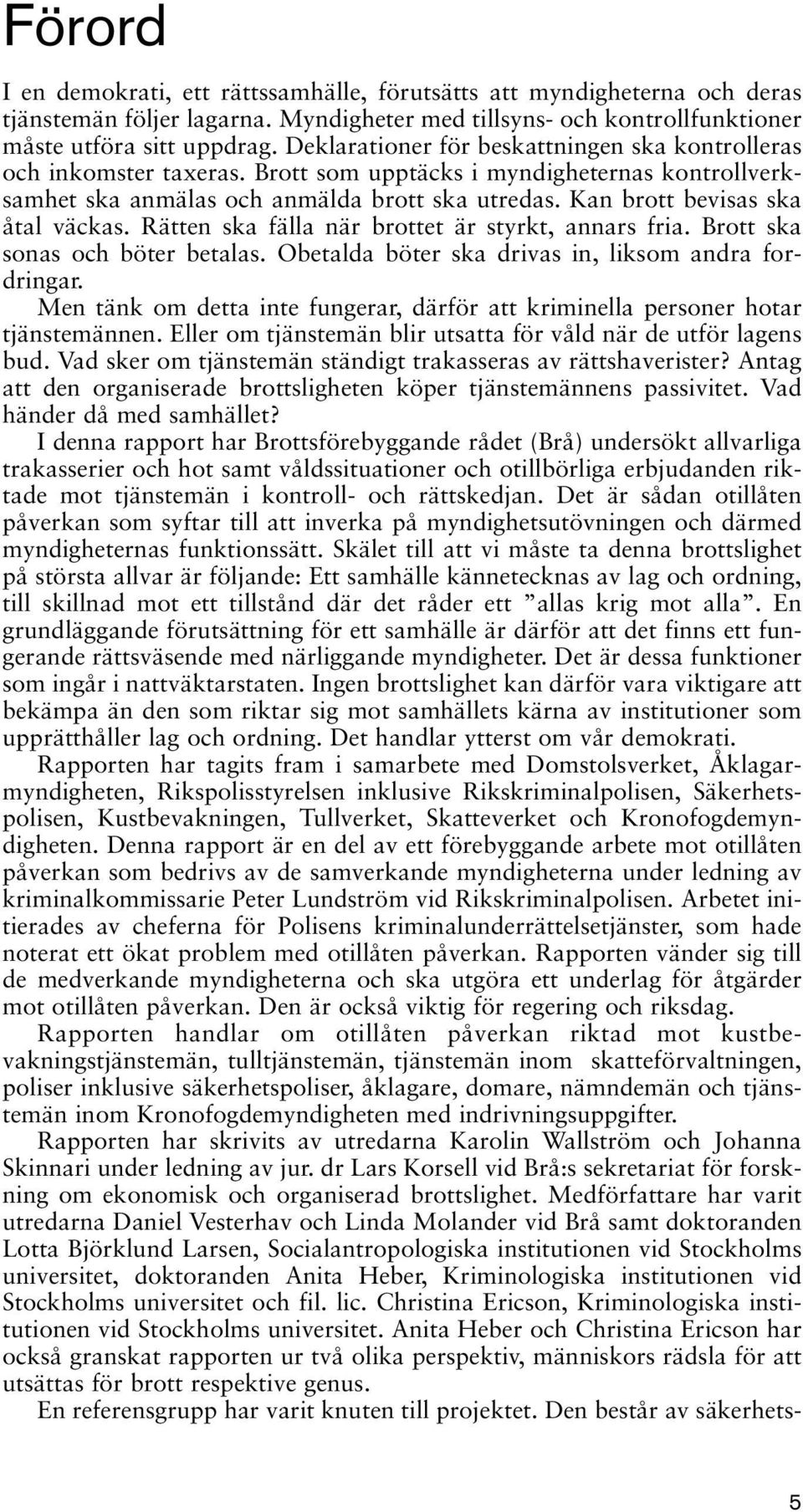 Kan brott bevisas ska åtal väckas. Rätten ska fälla när brottet är styrkt, annars fria. Brott ska sonas och böter betalas. Obetalda böter ska drivas in, liksom andra fordringar.