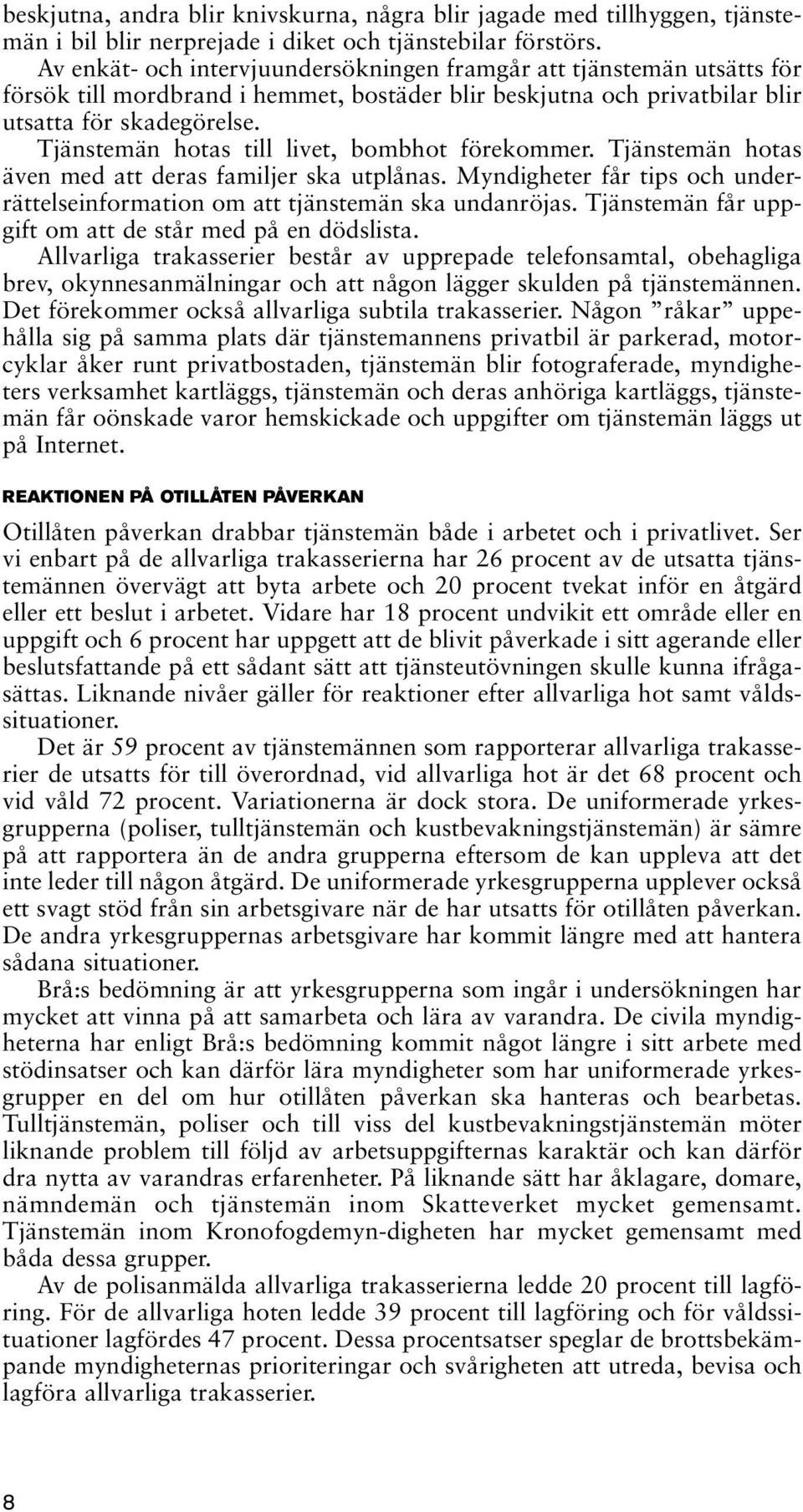 Tjänstemän hotas till livet, bombhot förekommer. Tjänstemän hotas även med att deras familjer ska utplånas. Myndigheter får tips och underrättelseinformation om att tjänstemän ska undanröjas.