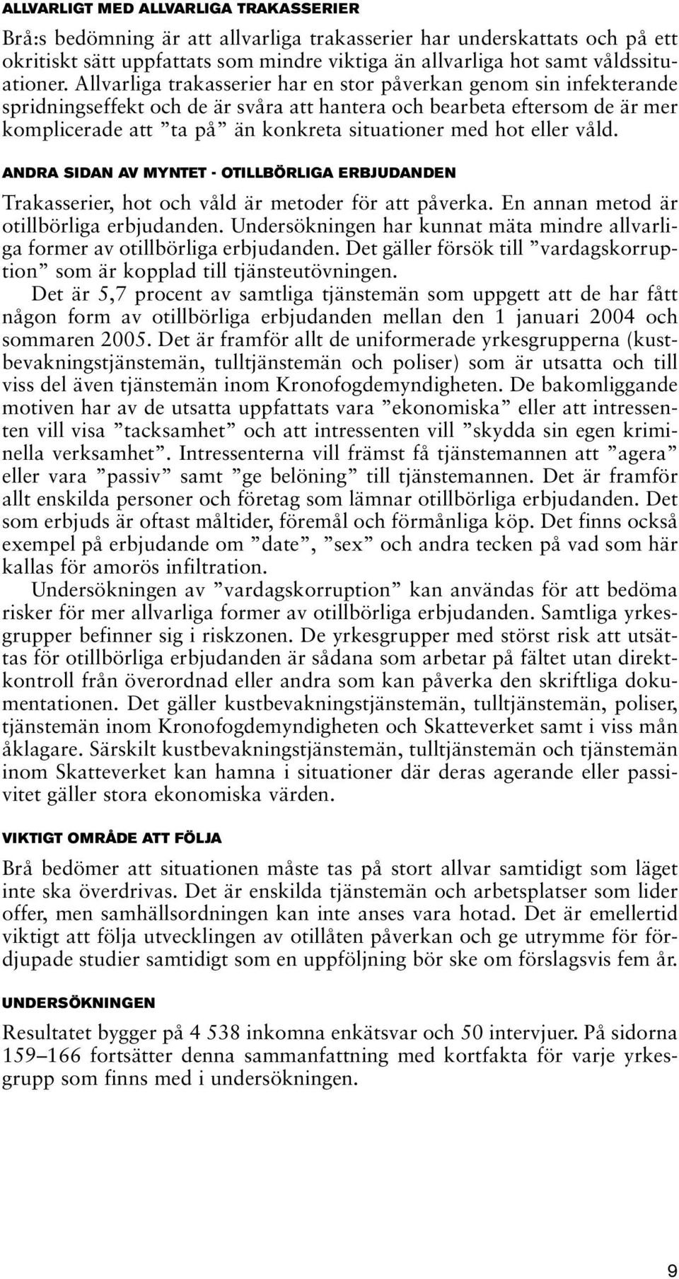 eller våld. ANDRA SIDAN AV MYNTET OTILLBÖRLIGA ERBJUDANDEN Trakasserier, hot och våld är metoder för att påverka. En annan metod är otillbörliga erbjudanden.