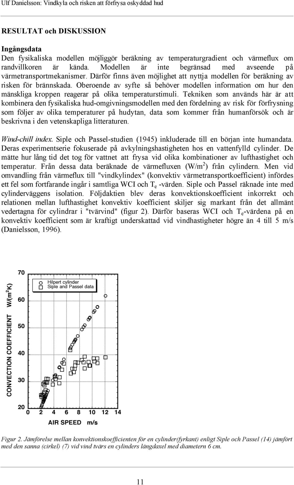 Oberoende av syfte sœ behšver modellen information om hur den mšnskliga kroppen reagerar pœ olika temperaturstimuli.