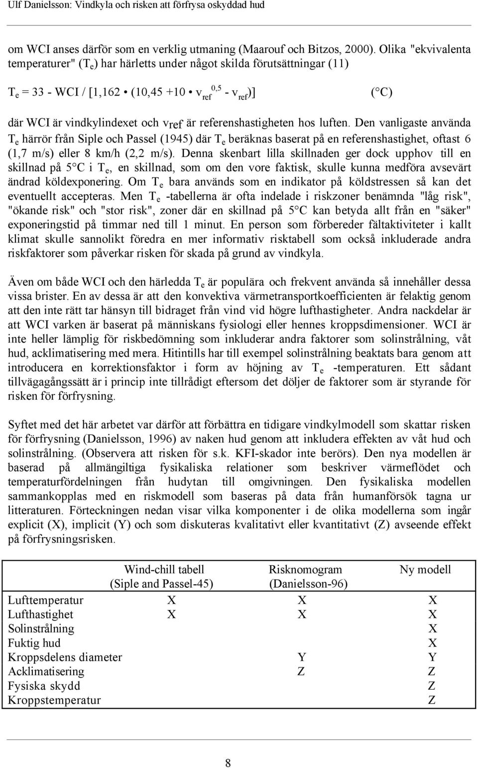 referenshastigheten hos luften. Den vanligaste anvšnda T e hšrršr frœn Siple och Passel (1945) dšr T e beršknas baserat pœ en referenshastighet, oftast 6 (1,7 m/s) eller 8 km/h (2,2 m/s).