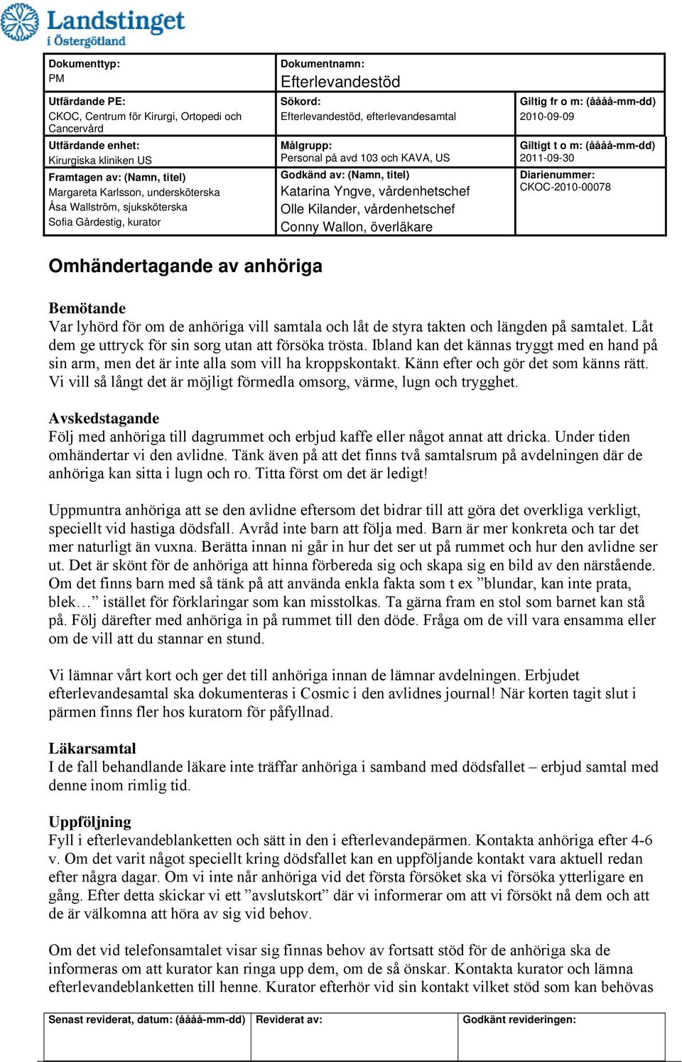 Vi vill så långt det är möjligt förmedla omsorg, värme, lugn och trygghet. Avskedstagande Följ med anhöriga till dagrummet och erbjud kaffe eller något annat att dricka.