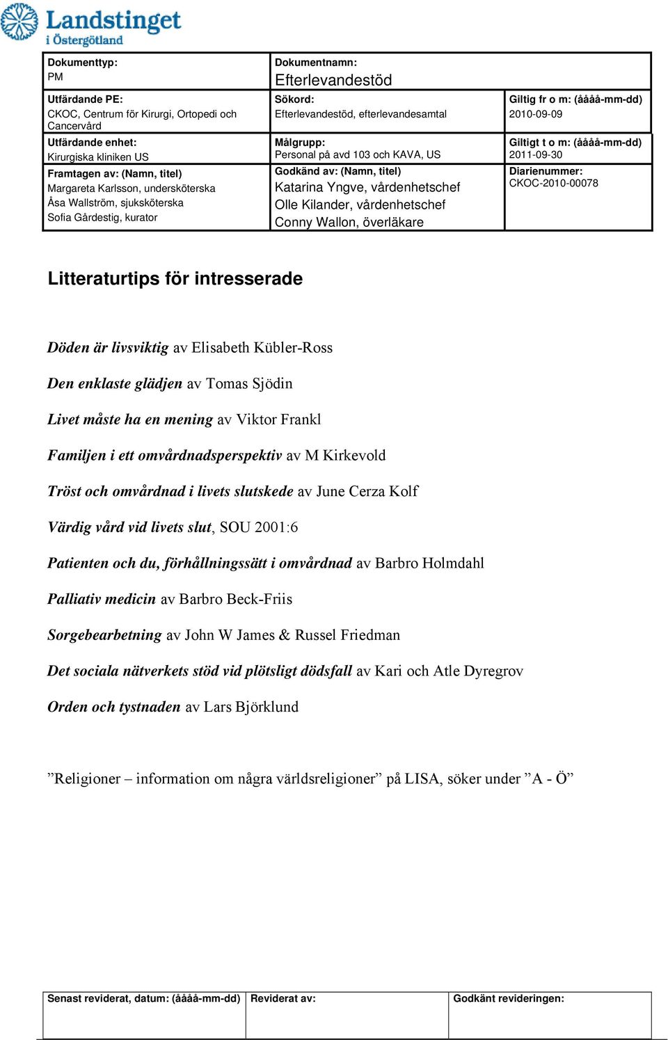 du, förhållningssätt i omvårdnad av Barbro Holmdahl Palliativ medicin av Barbro Beck-Friis Sorgebearbetning av John W James & Russel Friedman Det sociala