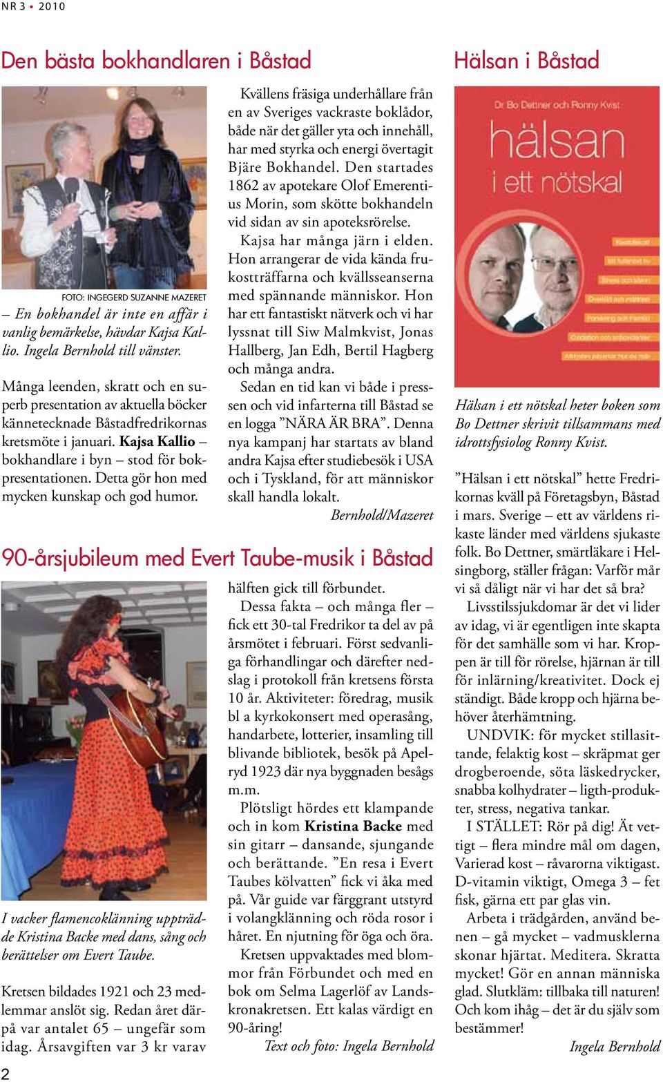 Detta gör hon med mycken kunskap och god humor. 90-årsjubileum med Evert Taube-musik i Båstad I vacker flamencoklänning uppträdde Kristina Backe med dans, sång och berättelser om Evert Taube.