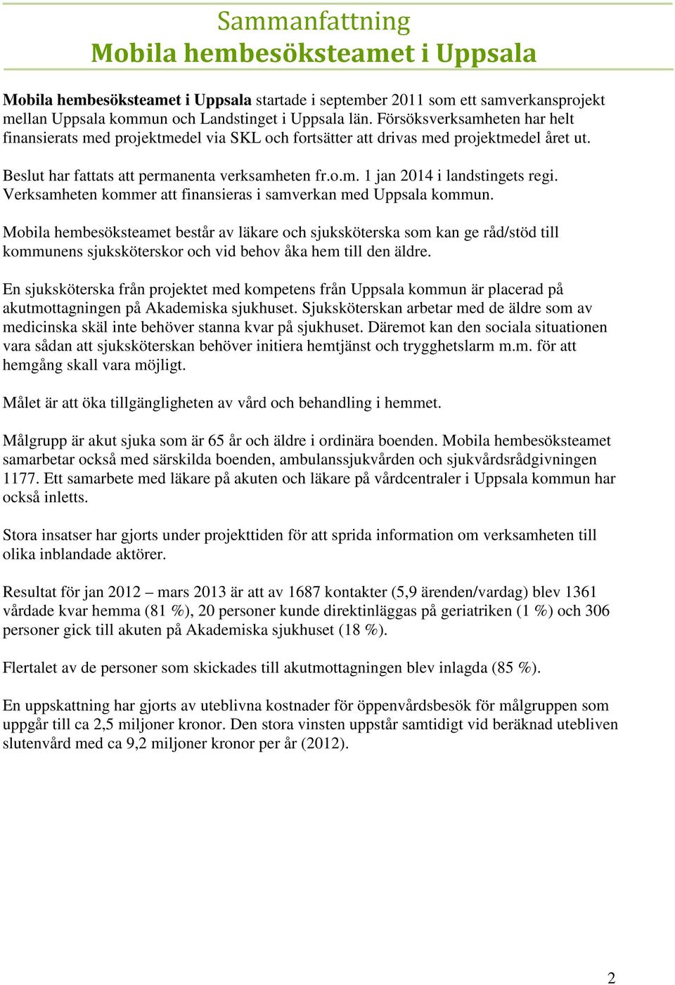 Verksamheten kommer att finansieras i samverkan med Uppsala kommun.