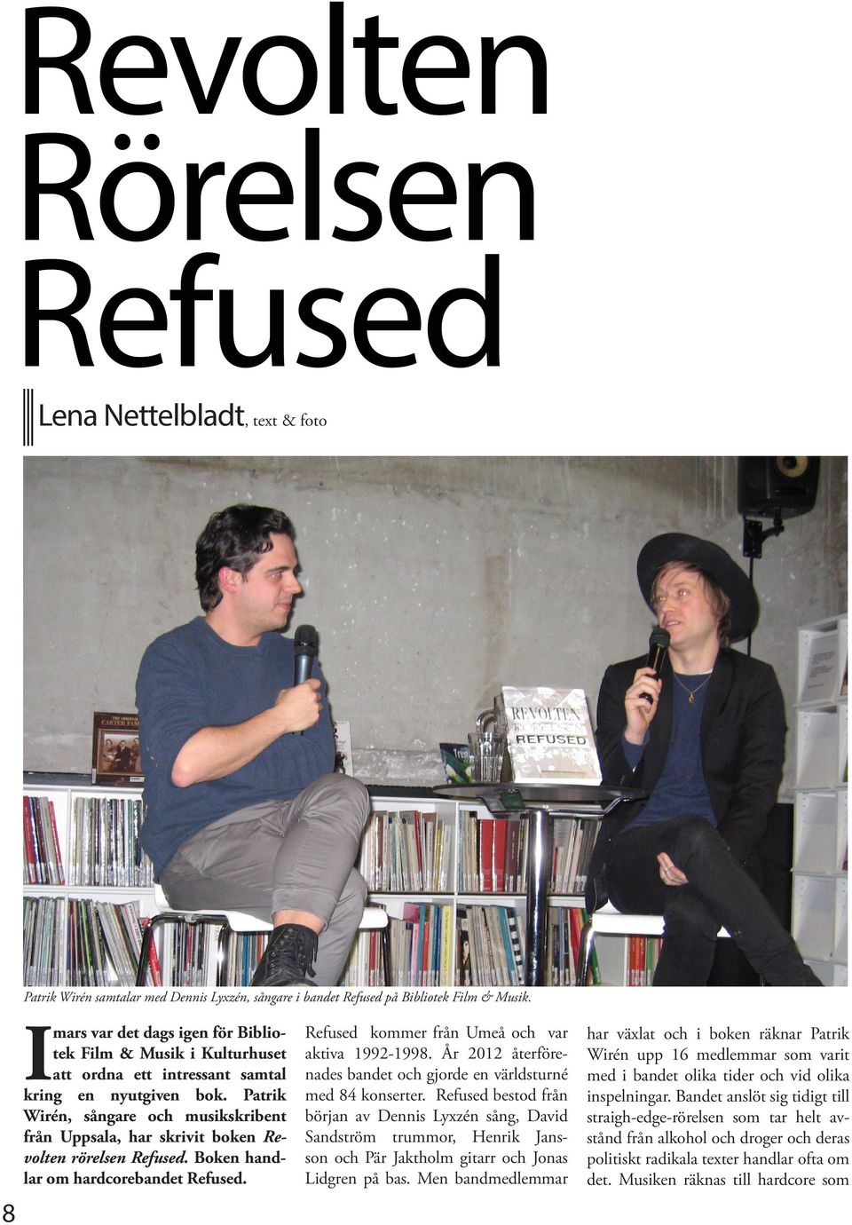 Patrik Wirén, sångare och musikskribent från Uppsala, har skrivit boken Revolten rörelsen Refused. Boken handlar om hardcorebandet Refused. Refused kommer från Umeå och var aktiva 1992-1998.