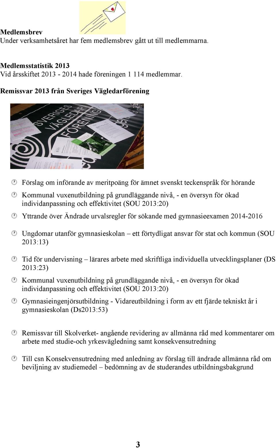 individanpassning och effektivitet (SOU 2013:20) Yttrande över Ändrade urvalsregler för sökande med gymnasieexamen 2014-2016 Ungdomar utanför gymnasieskolan ett förtydligat ansvar för stat och kommun