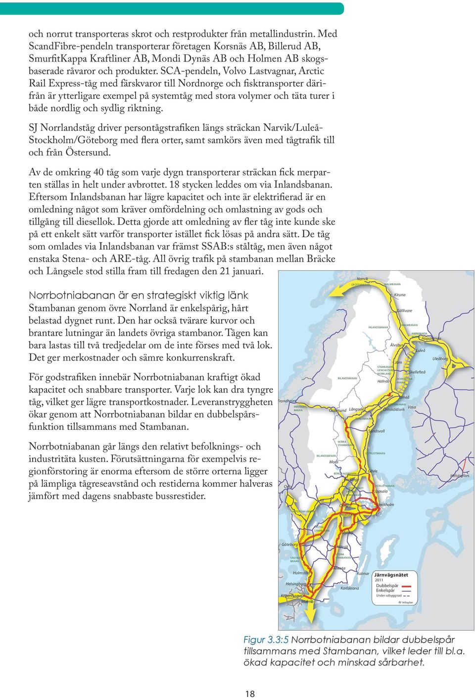 SCA-pendeln, Volvo Lastvagnar, Arctic Rail Express-tåg med färskvaror till Nordnorge och fisktransporter därifrån är ytterligare exempel på systemtåg med stora volymer och täta turer i både nordlig