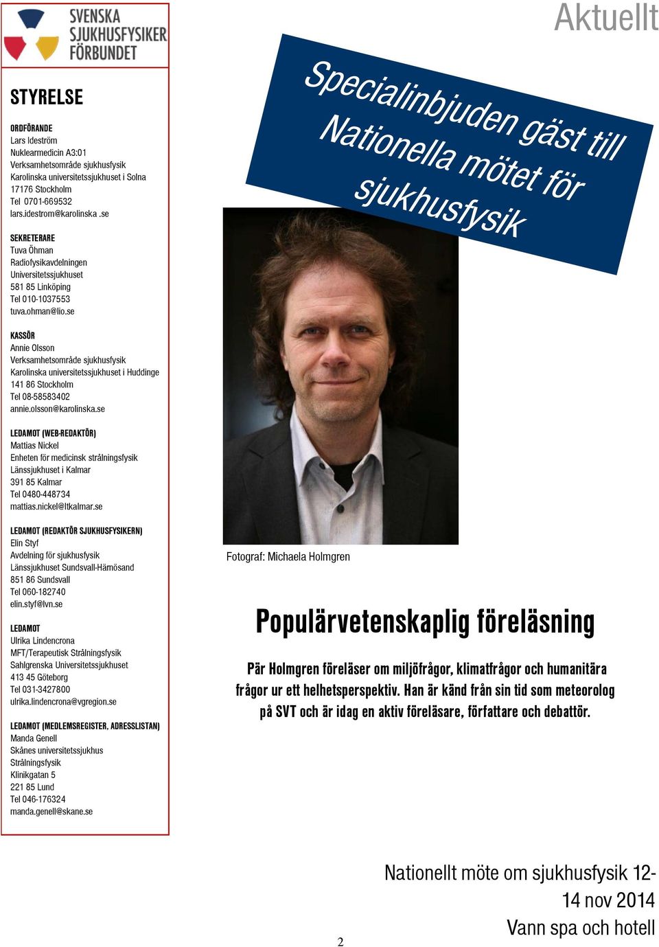 se KASSÖR Annie Olsson Verksamhetsområde sjukhusfysik Karolinska universitetssjukhuset i Huddinge 141 86 Stockholm Tel 08-58583402 annie.olsson@karolinska.