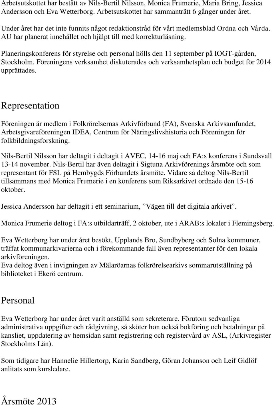 Planeringskonferens för styrelse och personal hölls den 11 september på IOGT-gården, Stockholm. Föreningens verksamhet diskuterades och verksamhetsplan och budget för 2014 upprättades.
