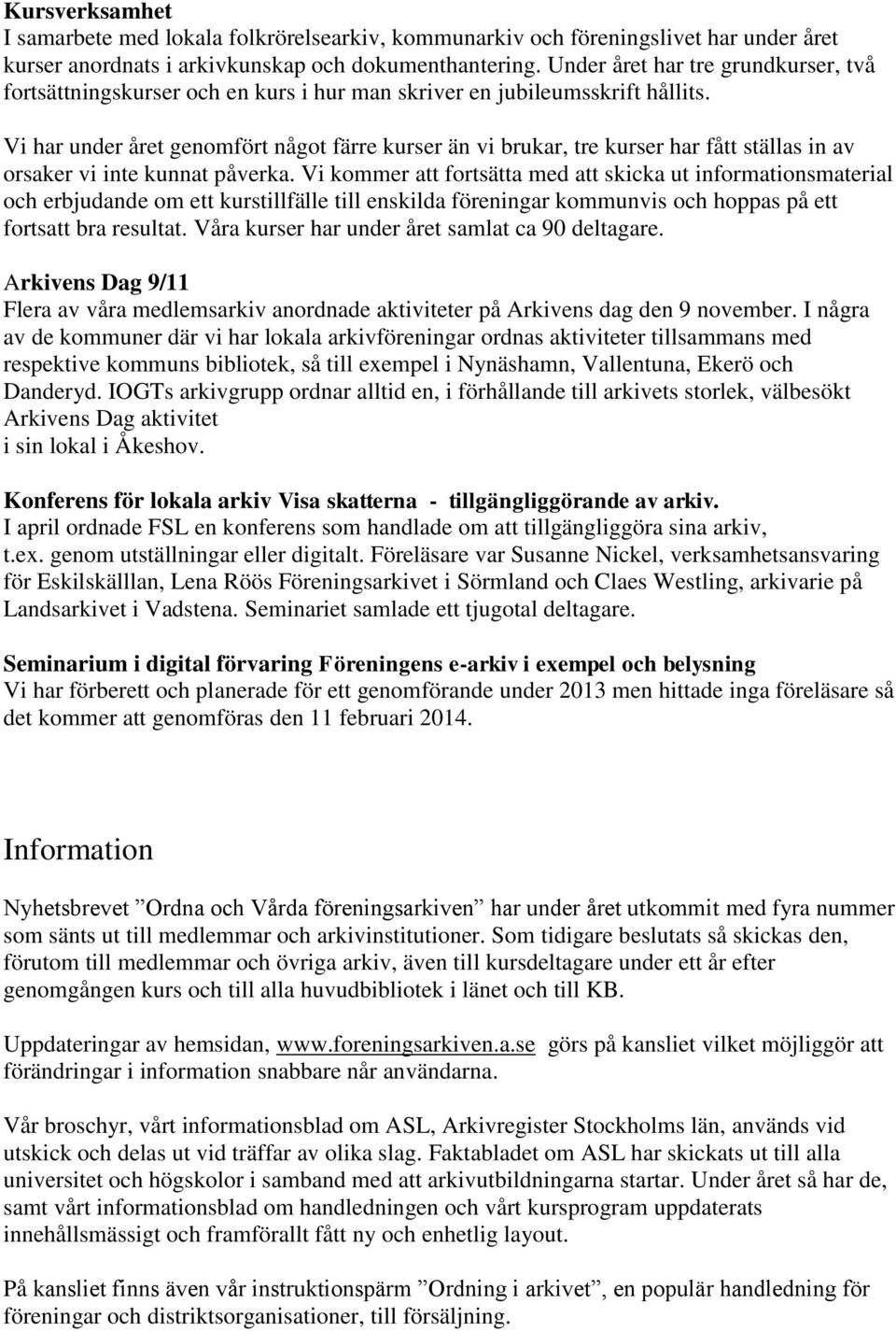 Vi har under året genomfört något färre kurser än vi brukar, tre kurser har fått ställas in av orsaker vi inte kunnat påverka.