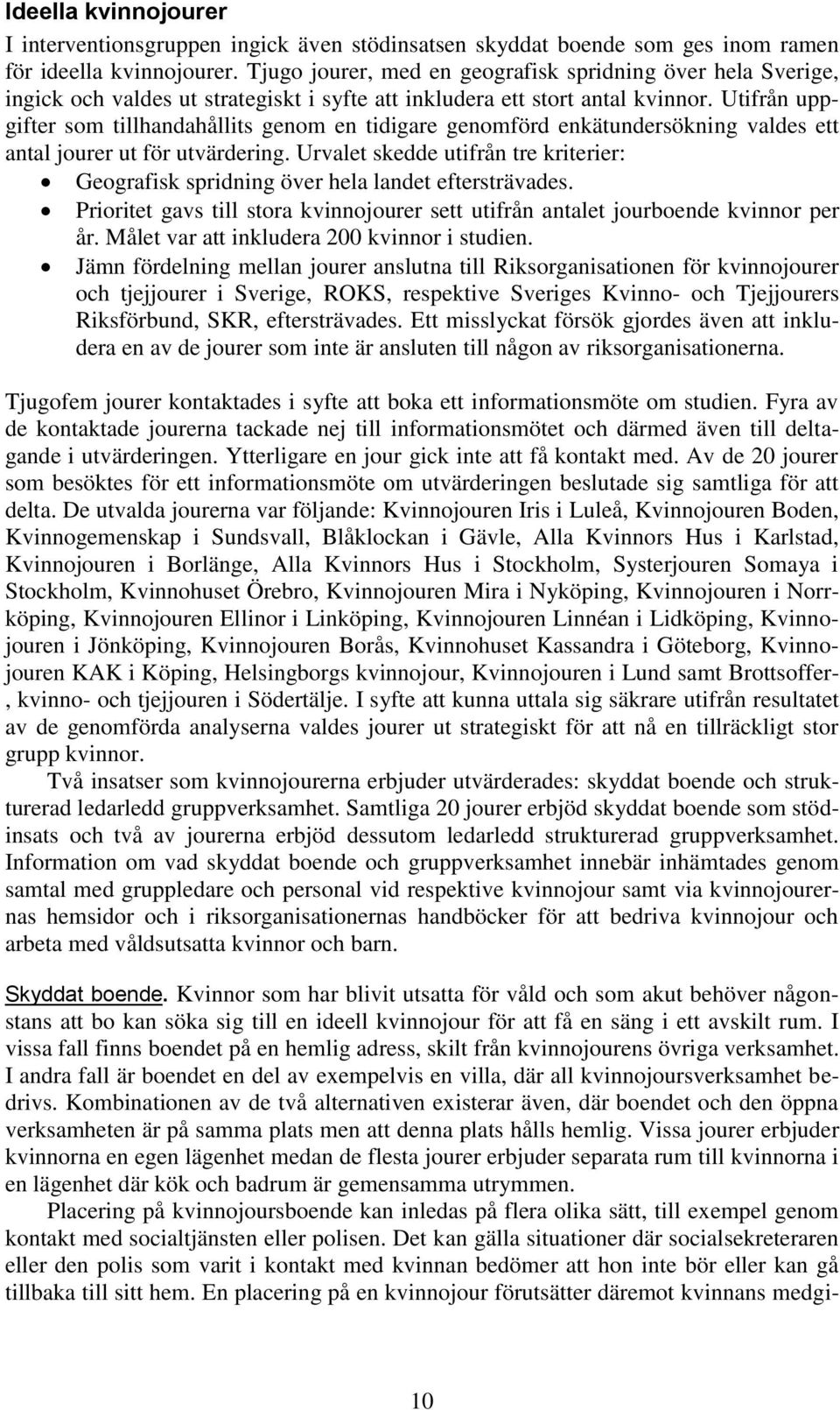 Utifrån uppgifter som tillhandahållits genom en tidigare genomförd enkätundersökning valdes ett antal jourer ut för utvärdering.