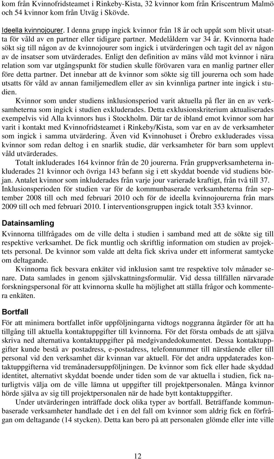 Kvinnorna hade sökt sig till någon av de kvinnojourer som ingick i utvärderingen och tagit del av någon av de insatser som utvärderades.