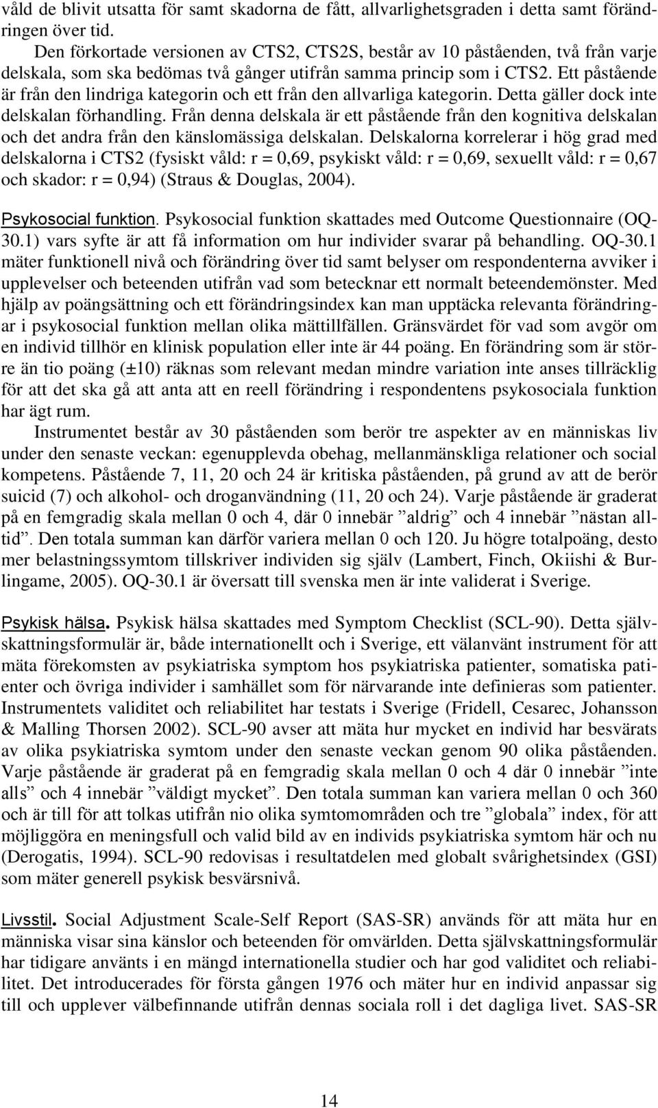 Ett påstående är från den lindriga kategorin och ett från den allvarliga kategorin. Detta gäller dock inte delskalan förhandling.