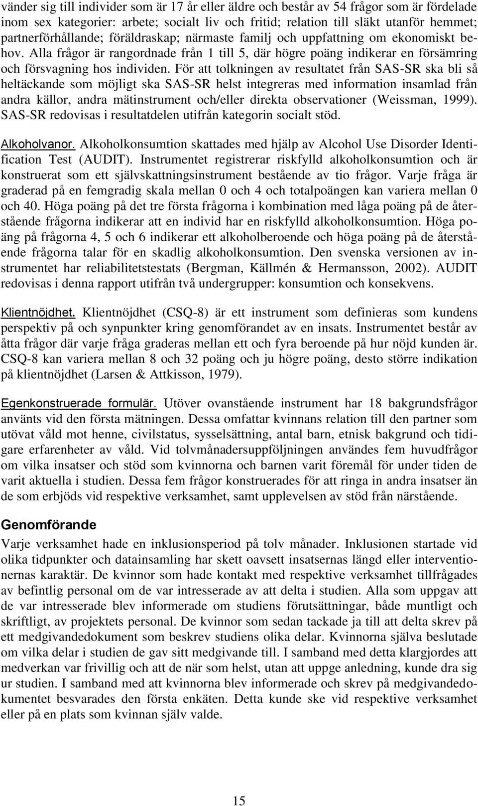 För att tolkningen av resultatet från SAS-SR ska bli så heltäckande som möjligt ska SAS-SR helst integreras med information insamlad från andra källor, andra mätinstrument och/eller direkta