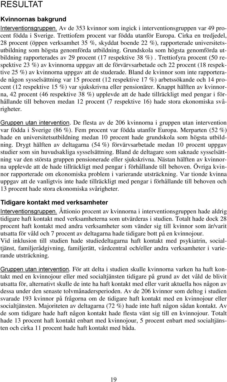 Grundskola som högsta genomförda utbildning rapporterades av 29 procent (17 respektive 38 %).