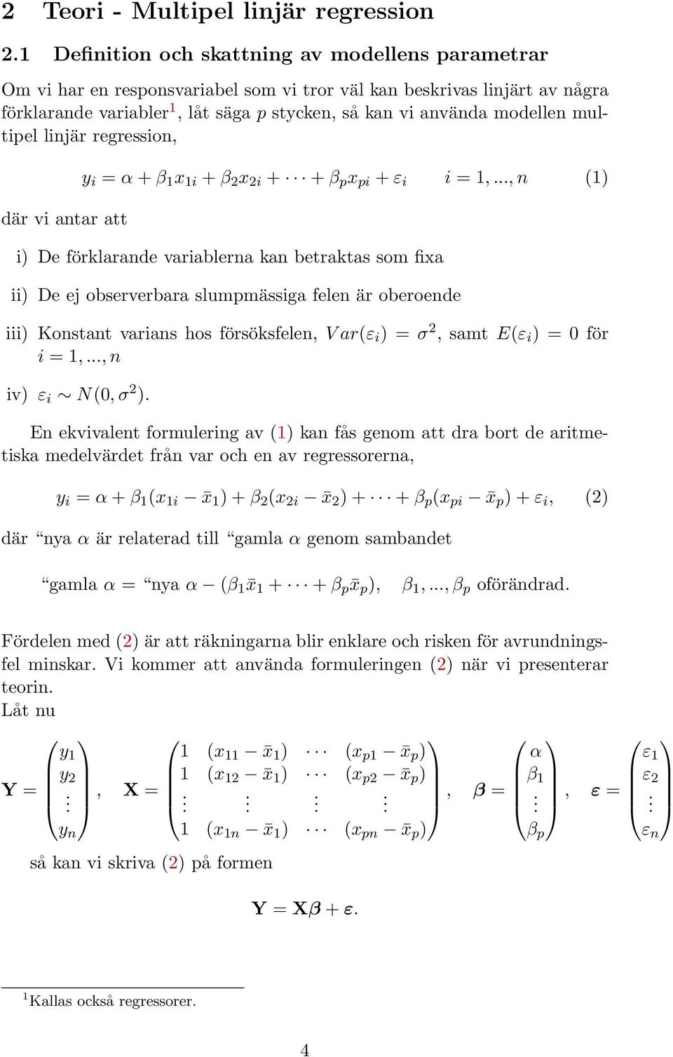 multipel linjär regression, där vi antar att y i = α + β 1 x 1i + β 2 x 2i + + β p x pi + ε i i = 1,.