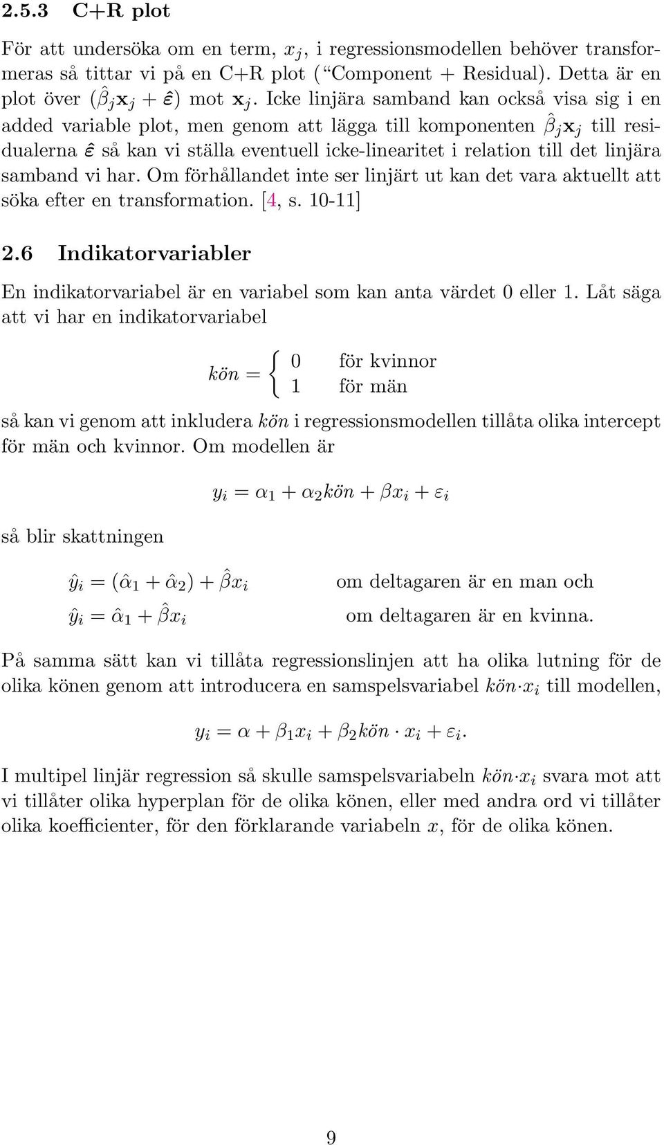 linjära samband vi har. Om förhållandet inte ser linjärt ut kan det vara aktuellt att söka efter en transformation. [4, s. 10-11] 2.