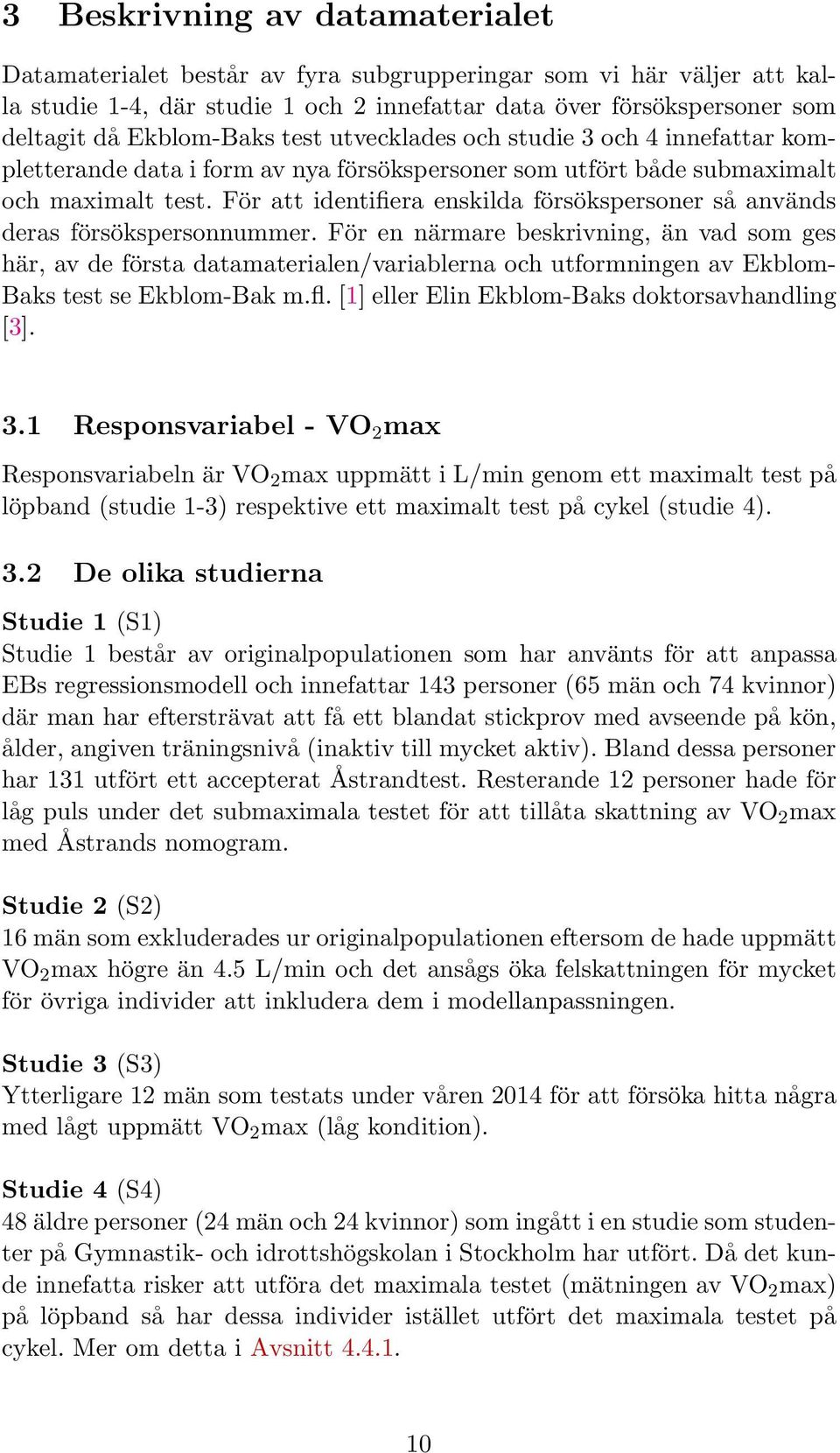 För att identifiera enskilda försökspersoner så används deras försökspersonnummer.