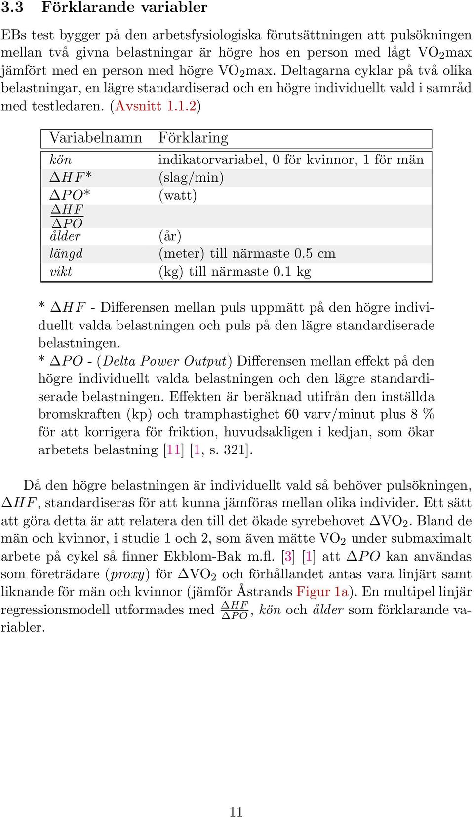 1.2) Variabelnamn kön HF * * HF ålder längd vikt Förklaring indikatorvariabel, 0 för kvinnor, 1 för män (slag/min) (watt) (år) (meter) till närmaste 0.5 cm (kg) till närmaste 0.