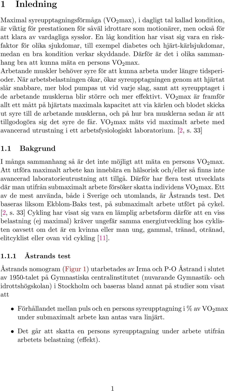 Därför är det i olika sammanhang bra att kunna mäta en persons VO 2 max. Arbetande muskler behöver syre för att kunna arbeta under längre tidsperioder.