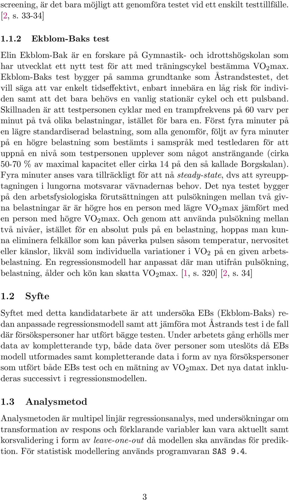 Ekblom-Baks test bygger på samma grundtanke som Åstrandstestet, det vill säga att var enkelt tidseffektivt, enbart innebära en låg risk för individen samt att det bara behövs en vanlig stationär