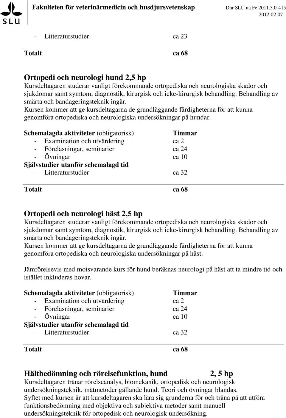 Kursen kommer att ge kursdeltagarna de grundläggande färdigheterna för att kunna genomföra ortopediska och neurologiska undersökningar på hundar.