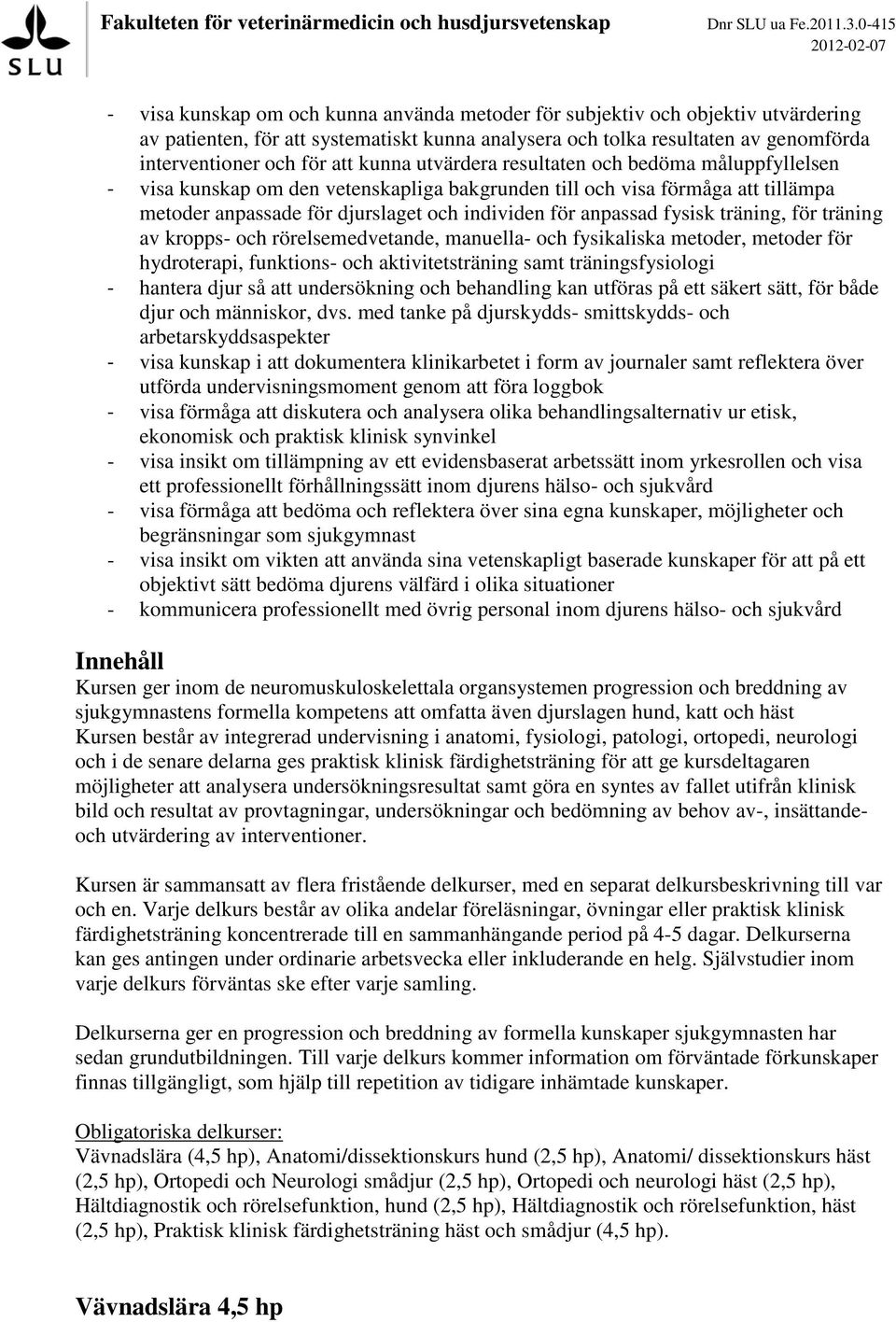 fysisk träning, för träning av kropps- och rörelsemedvetande, manuella- och fysikaliska metoder, metoder för hydroterapi, funktions- och aktivitetsträning samt träningsfysiologi - hantera djur så att