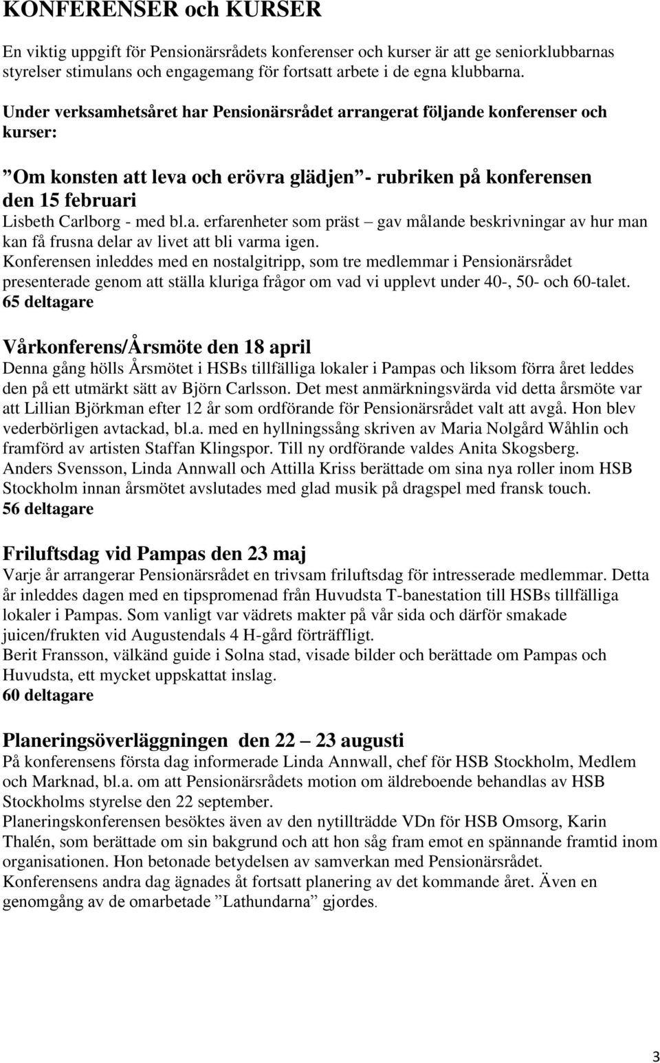 Konferensen inleddes med en nostalgitripp, som tre medlemmar i Pensionärsrådet presenterade genom ställa kluriga frågor om vad vi upplevt under 40-, 50- och 60-talet.