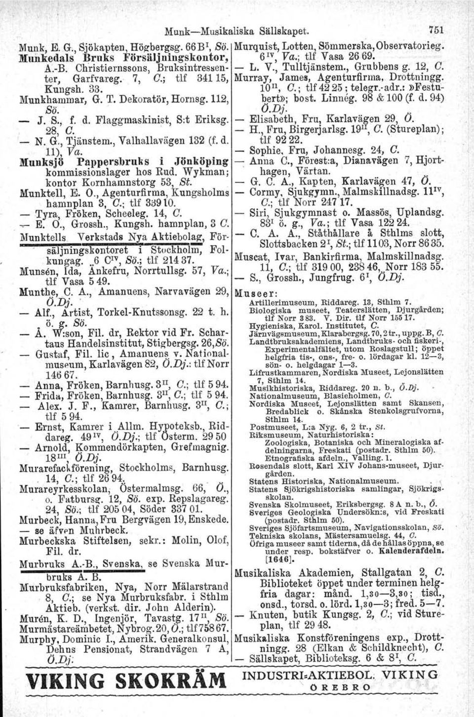 G T Dekoratör, Hornsg 112, bert»; best, Linneg 98 & 100 (f d 94) & ~4 J S" f d Plaggmaskinist, S:t Eriksg Elisabeth, Fru, Karlavägen 29 Ö 28, e R, Fru, Birgerjarlsg 19 II, e (Stureplan) ; N G"