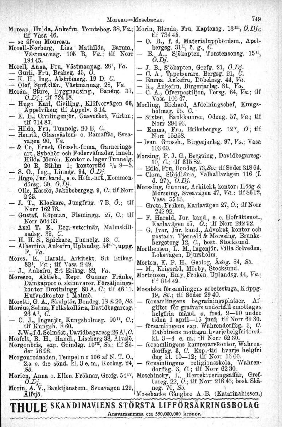 Västmannag 105 B, Va; tlf Norr ~ B A, Sjökapten, Torstensonsg : 15II, 19445 ÖDj Morell; ~nna, Fru, Västmannag 281, Va J B, Sjökapten, Grefg 21, ÖDj Gurli, Fru, Brahe~ 45; Ö C A, 'I:!