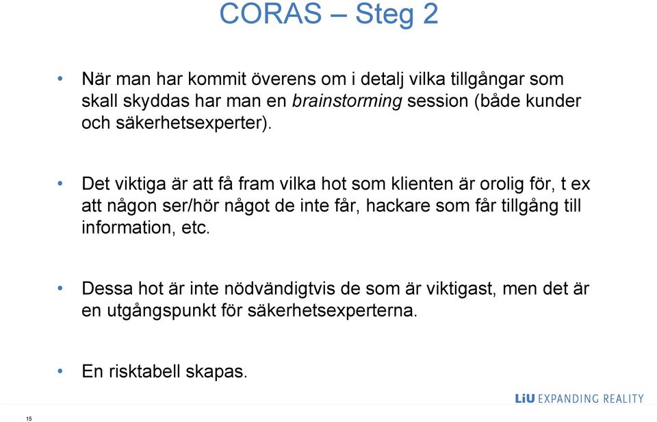 Det viktiga är att få fram vilka hot som klienten är orolig för, t ex att någon ser/hör något de inte får,