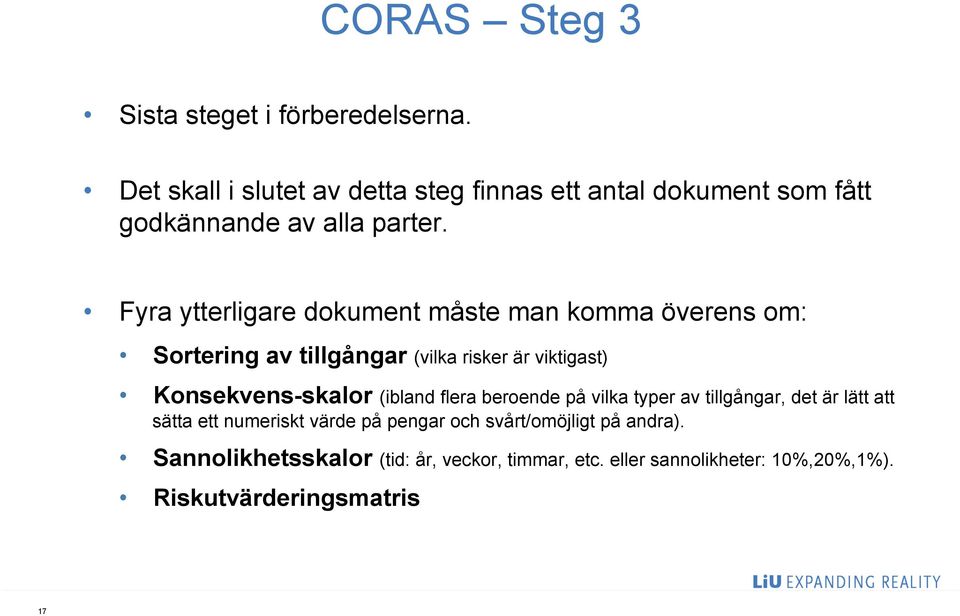 Fyra ytterligare dokument måste man komma överens om: Sortering av tillgångar (vilka risker är viktigast) Konsekvens-skalor