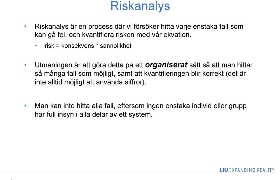 risk = konsekvens * sannolikhet Utmaningen är att göra detta på ett organiserat sätt så att man hittar så många fall