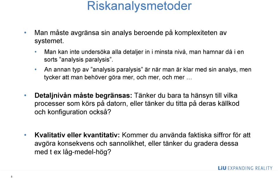 An annan typ av analysis paralysis är när man är klar med sin analys, men tycker att man behöver göra mer, och mer, och mer Detaljnivån måste begränsas: