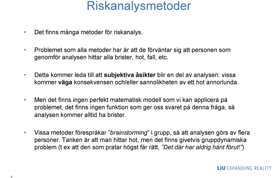 Men det finns ingen perfekt matematisk modell som vi kan applicera på problemet, det finns ingen funktion som ger oss svaret på denna fråga, så analysen kommer alltid ha brister.