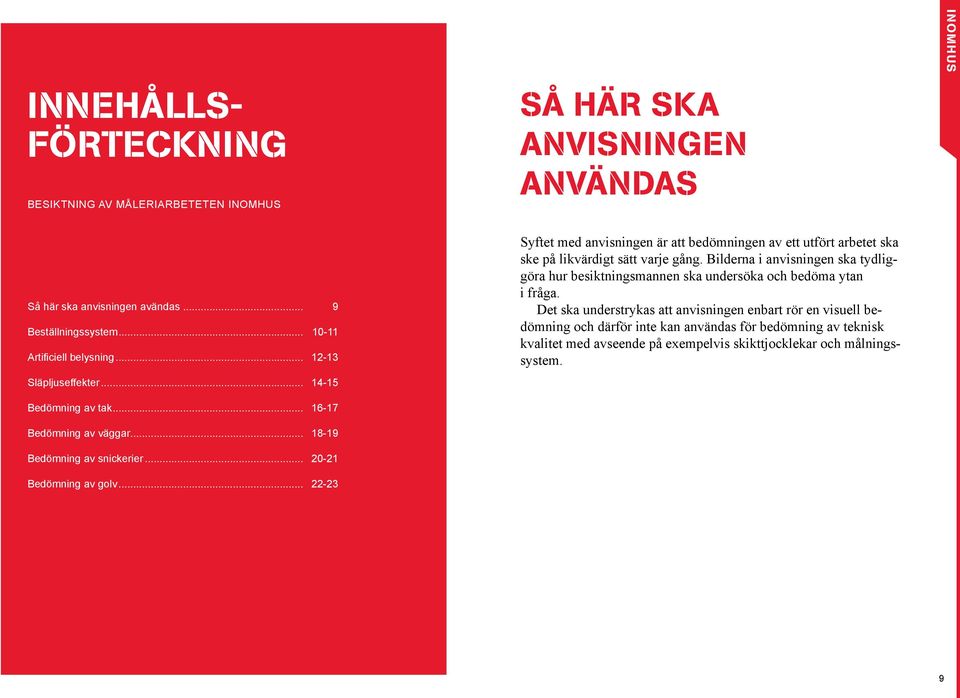 .. 22-23 Syftet med anvisningen är att bedömningen av ett utfört arbetet ska ske på likvärdigt sätt varje gång.