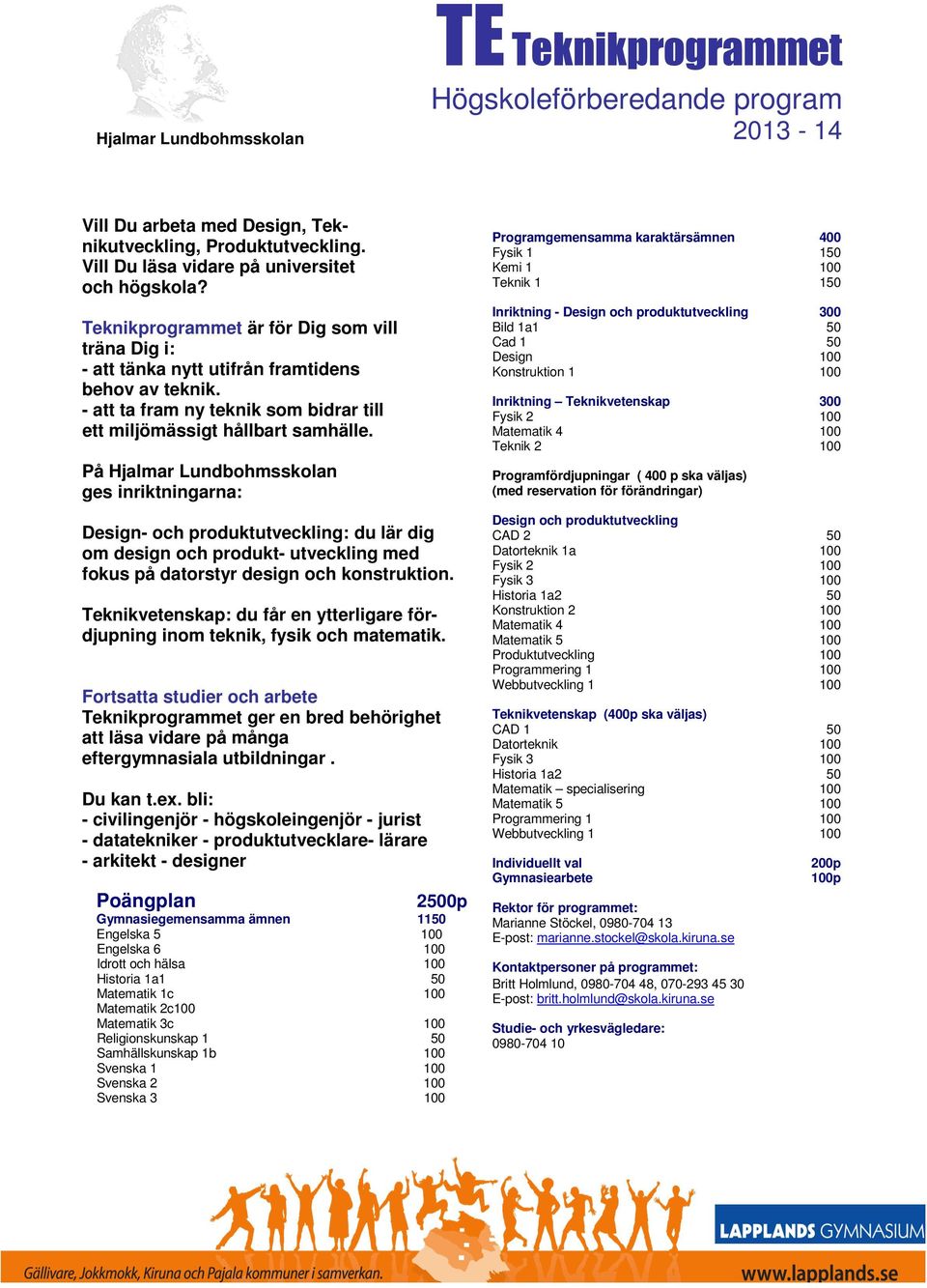 På Hjalmar Lundbohmsskolan ges inriktningarna: Design- och produktutveckling: du lär dig om design och produkt- utveckling med fokus på datorstyr design och konstruktion.