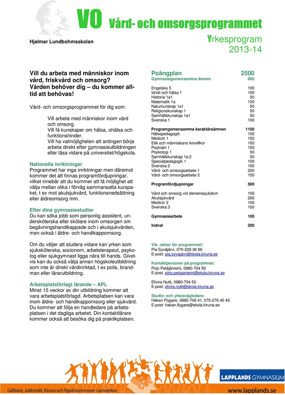 Vill ha valmöjligheten att antingen börja arbeta direkt efter gymnasieutbildningen eller läsa vidare på universitet/högskola.