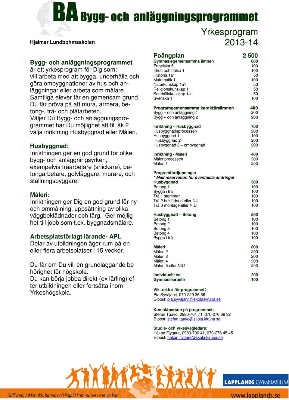 Väljer Du Bygg- och anläggningsprogrammet har Du möjlighet att till åk 2 välja inriktning Husbyggnad eller Måleri.