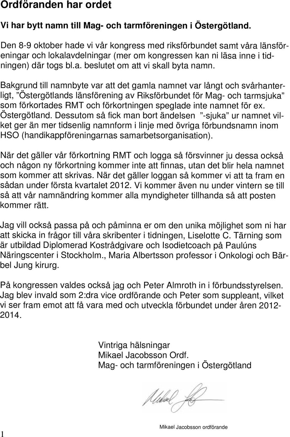 Bakgrund till namnbyte var att det gamla namnet var långt och svårhanterligt, Östergötlands länsförening av Riksförbundet för Mag- och tarmsjuka som förkortades RMT och förkortningen speglade inte