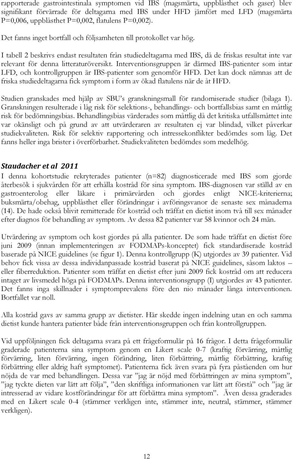 I tabell 2 beskrivs endast resultaten från studiedeltagarna med IBS, då de friskas resultat inte var relevant för denna litteraturöversikt.