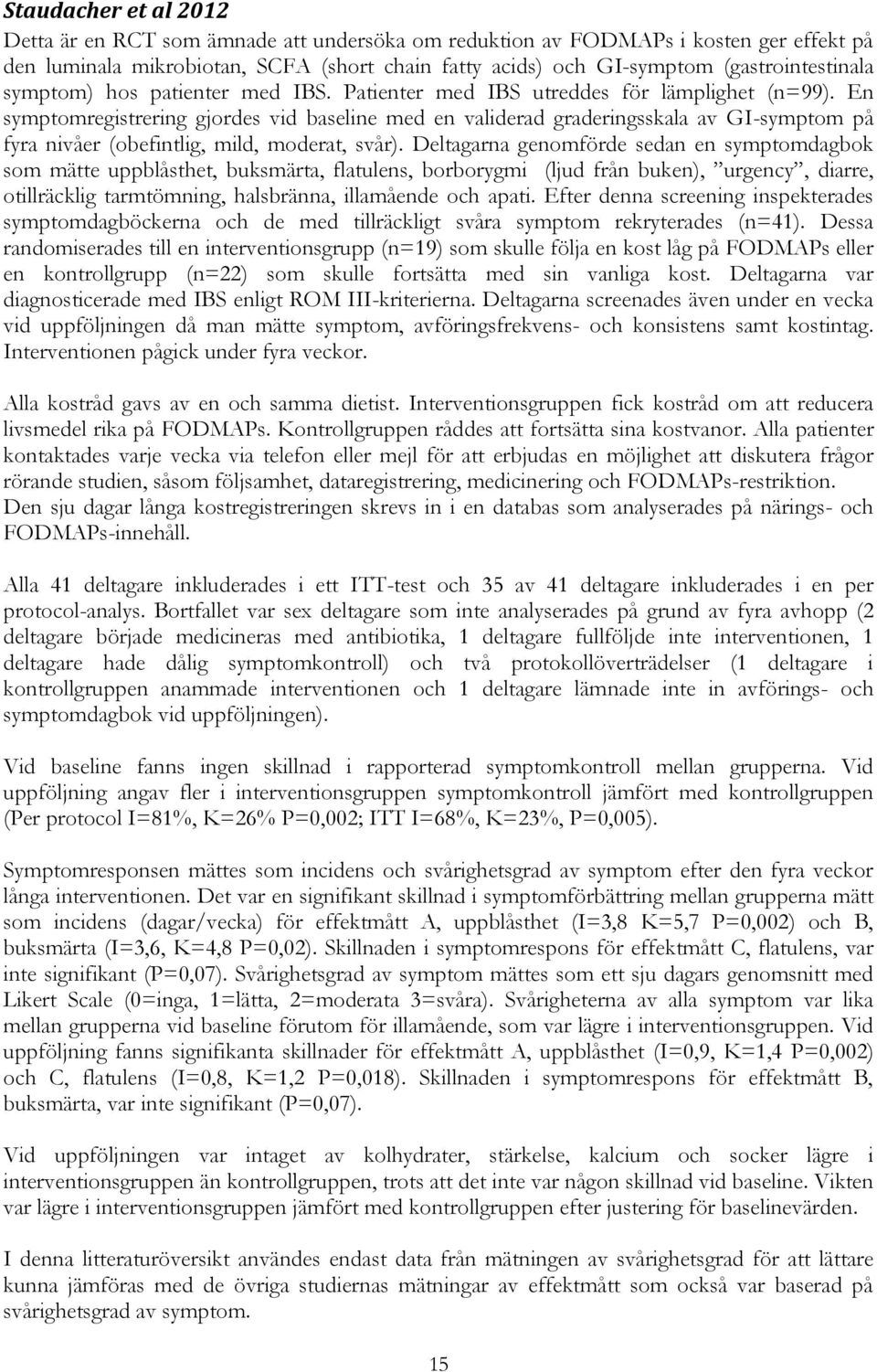 En symptomregistrering gjordes vid baseline med en validerad graderingsskala av GI-symptom på fyra nivåer (obefintlig, mild, moderat, svår).