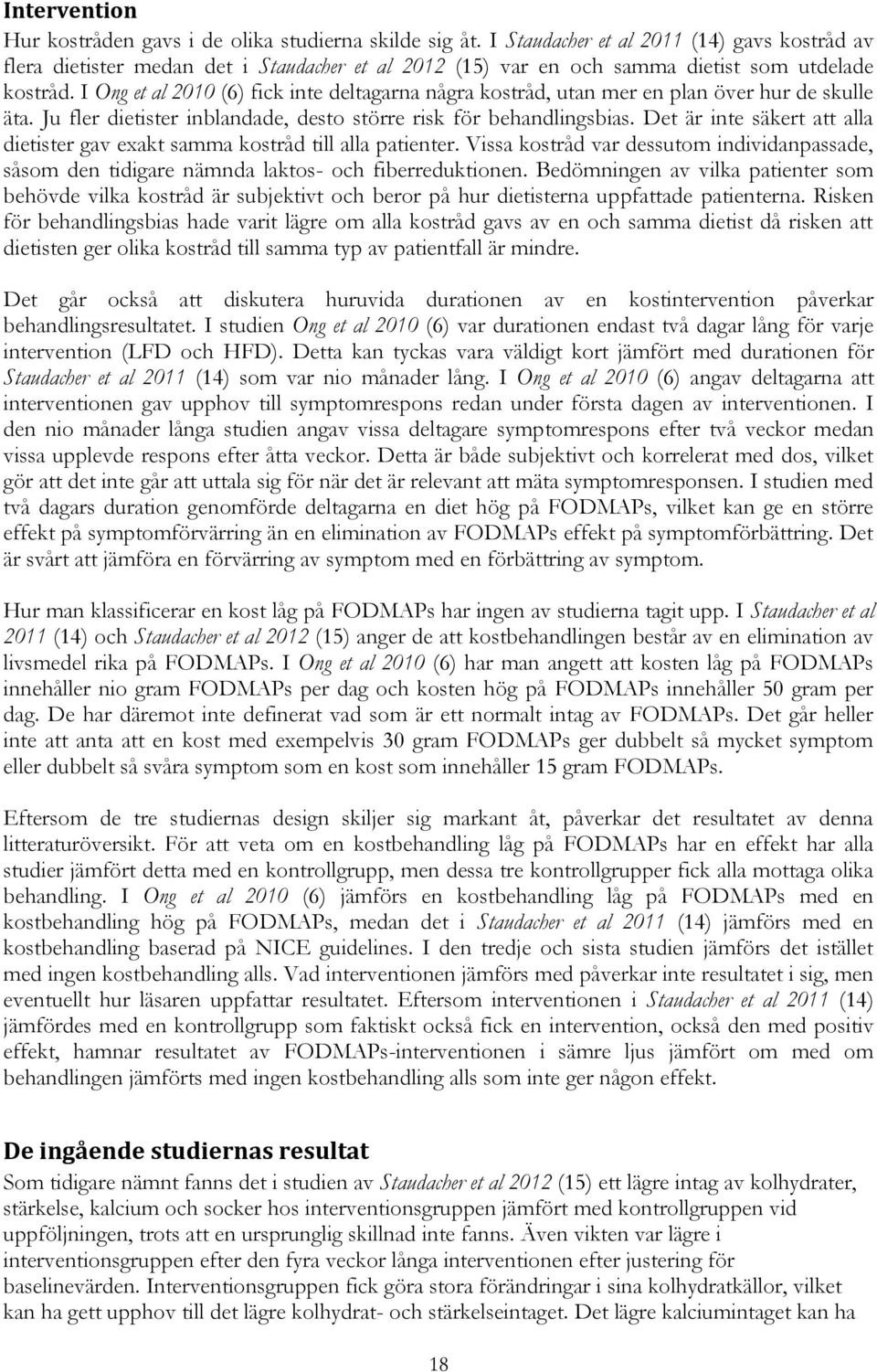 I Ong et al 2010 (6) fick inte deltagarna några kostråd, utan mer en plan över hur de skulle äta. Ju fler dietister inblandade, desto större risk för behandlingsbias.