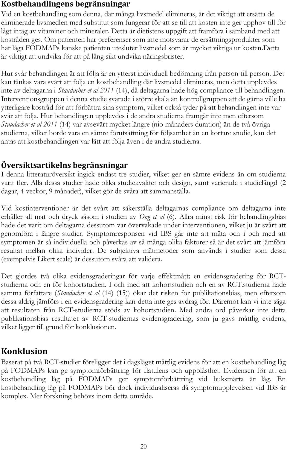 Om patienten har preferenser som inte motsvarar de ersättningsprodukter som har låga FODMAPs kanske patienten utesluter livsmedel som är mycket viktiga ur kosten.