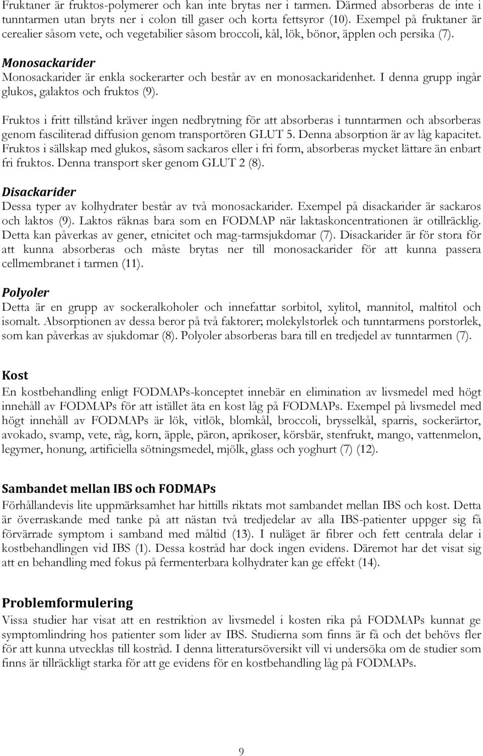 Monosackarider Monosackarider är enkla sockerarter och består av en monosackaridenhet. I denna grupp ingår glukos, galaktos och fruktos (9).