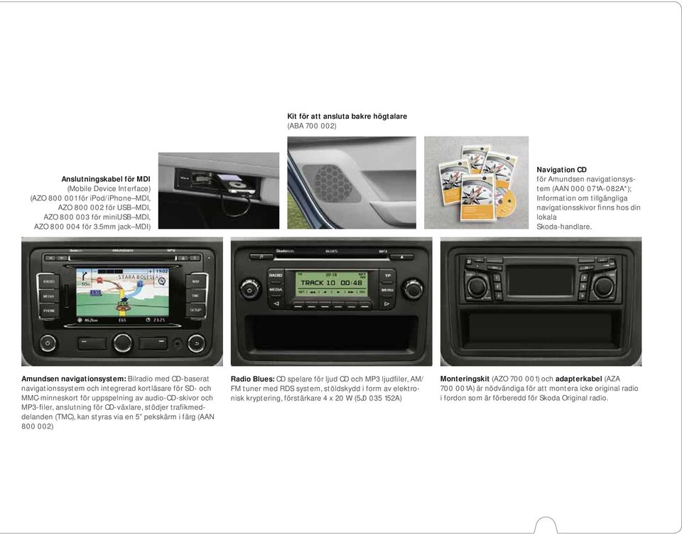 Amundsen navigationsystem: Bilradio med CD-baserat navigationssystem och integrerad kortläsare för SD- och MMC-minneskort för uppspelning av audio-cd-skivor och MP3-filer, anslutning för CD-växlare,